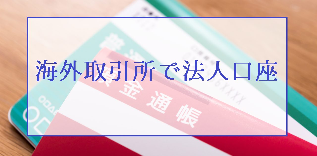 海外取引所で法人口座を登録する税金税制上のメリットを解説