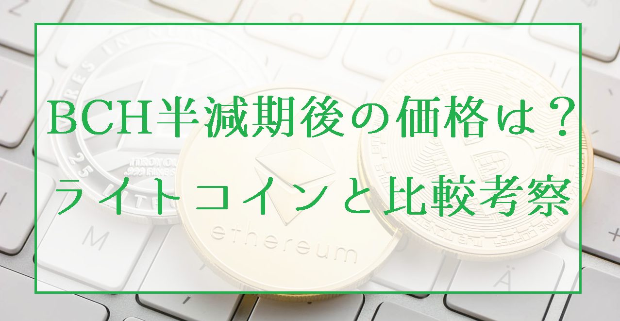 BCH（ビットコインキャッシュ）は半減期後価格は上がる？LTC（ライトコイン）と比較考察