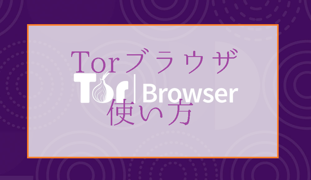 Torブラウザ(トーア)の使い方