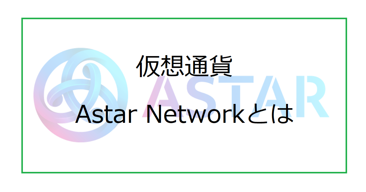 仮想通貨Astar Network（ASTR）とは｜特徴や買い方など使い方を解説